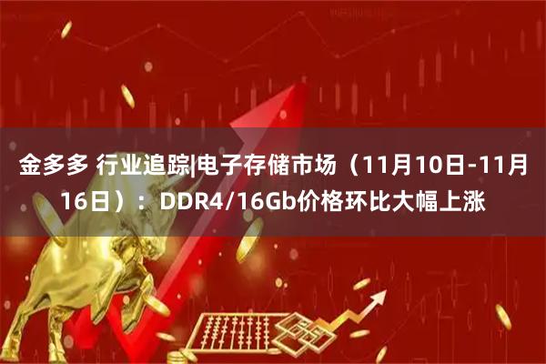 金多多 行业追踪|电子存储市场(11月10日-11月16日):DDR4/16Gb价格环比大幅上涨